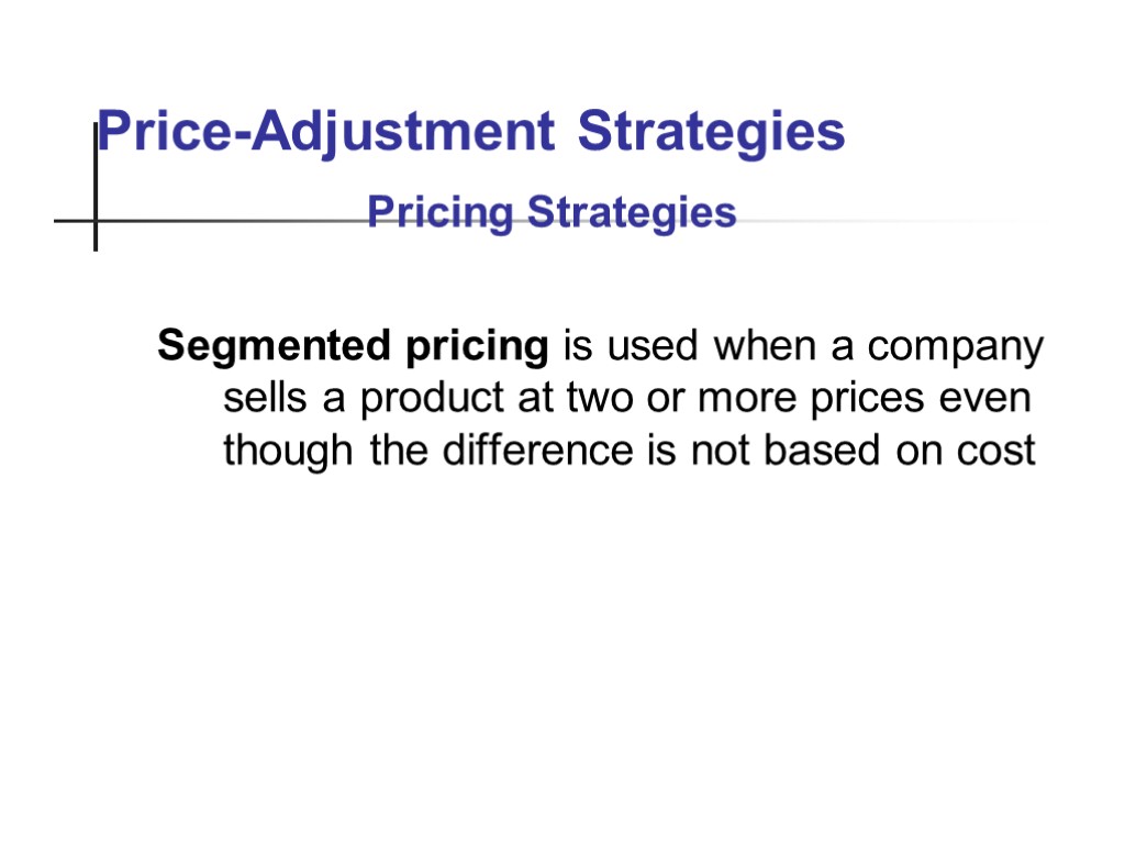 Price-Adjustment Strategies Segmented pricing is used when a company sells a product at two